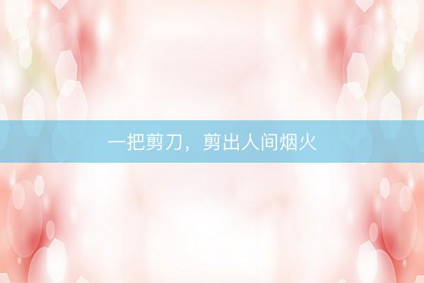 一把剪刀，剪出人间烟火