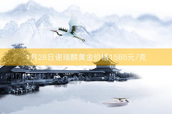 1月28日谢瑞麟黄金价格1585元/克