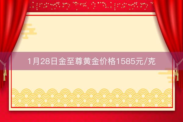 1月28日金至尊黄金价格1585元/克