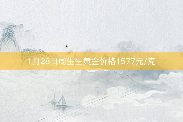 1月28日周生生黄金价格1577元/克