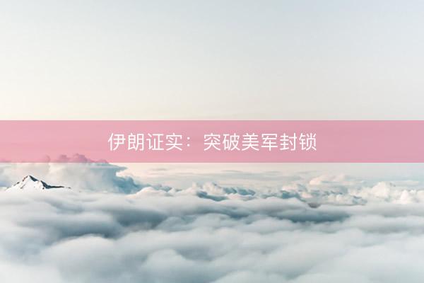 伊朗证实：突破美军封锁