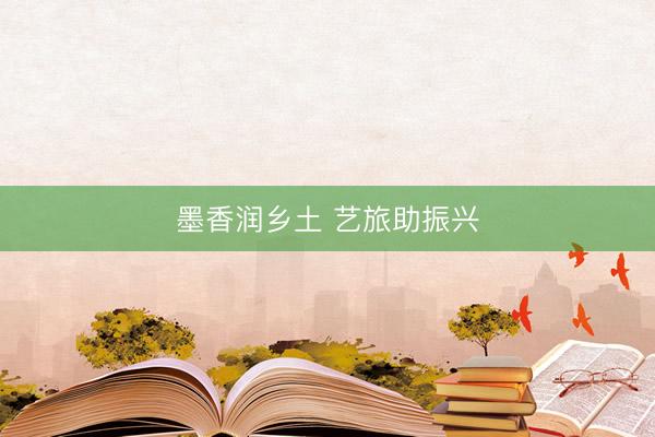 墨香润乡土 艺旅助振兴