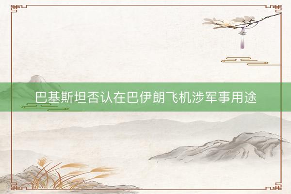 巴基斯坦否认在巴伊朗飞机涉军事用途