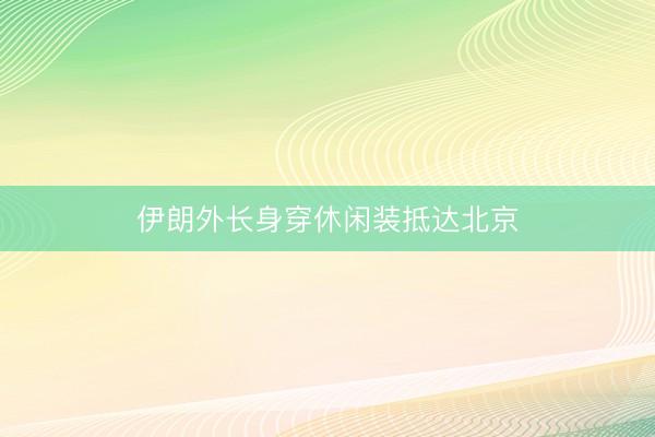 伊朗外长身穿休闲装抵达北京