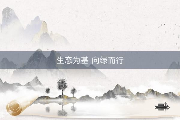 生态为基 向绿而行