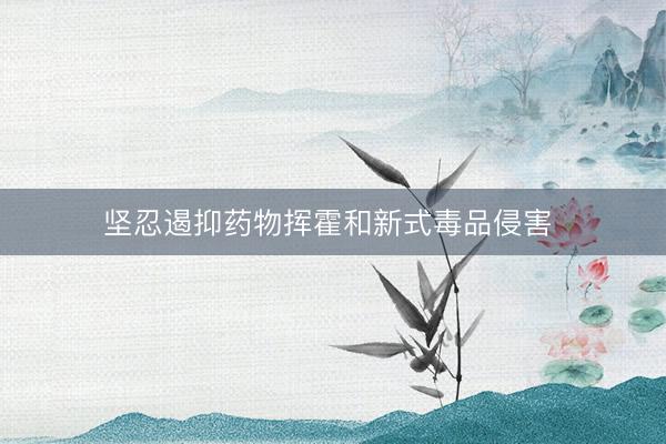 坚忍遏抑药物挥霍和新式毒品侵害