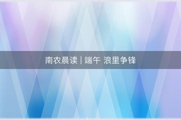 南农晨读 | 端午 浪里争锋